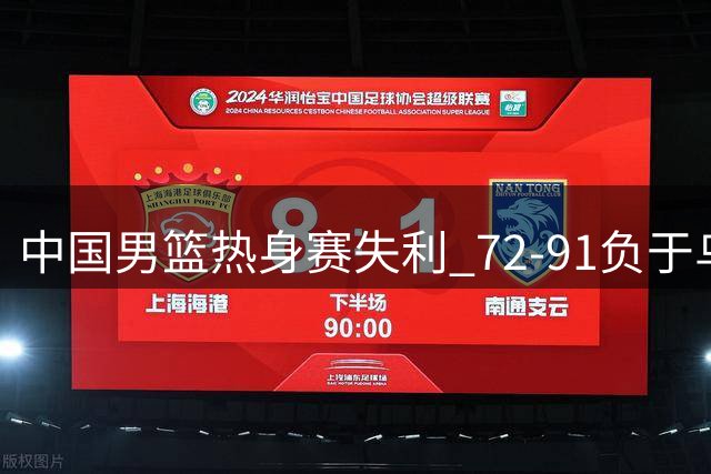 中国男篮热身赛失利 72-91负于乌拉圭队
