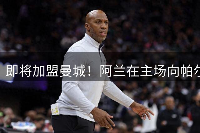 即将加盟曼城！阿兰在主场向帕尔梅拉斯球迷告别