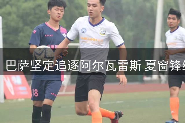 巴萨坚定追逐阿尔瓦雷斯 夏窗锋线引援进入关键周