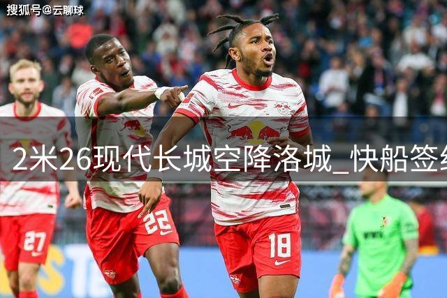 2米26"现代长城"空降洛城 快船签约NBA现役第一高人震惊联盟